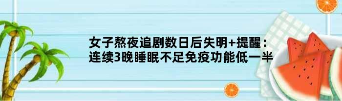 女子熬夜追剧数日后失明 提醒：连续3晚睡眠不足免疫功能低一半