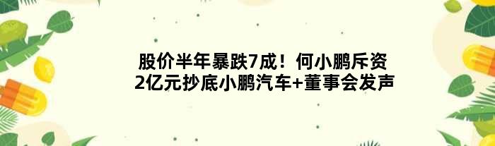 股价半年暴跌7成！何小鹏斥资2亿元抄底小鹏汽车 董事会发声