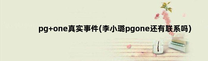 pg one真实事件(李小璐pgone还有联系吗)