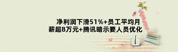 净利润下滑51% 员工平均月薪超8万元 腾讯暗示要人员优化