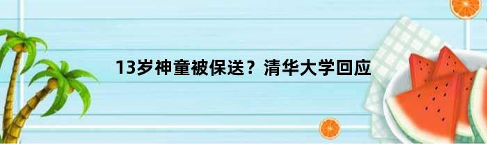 13岁神童被保送？清华大学回应
