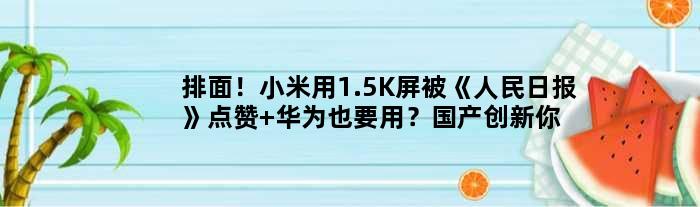 排面！小米用1.5K屏被《人民日报》点赞 华为也要用？国产创新你接受吗