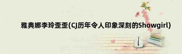 雅典娜李玲歪歪(CJ历年令人印象深刻的Showgirl)
