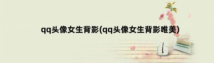 qq头像女生背影(qq头像女生背影唯美)