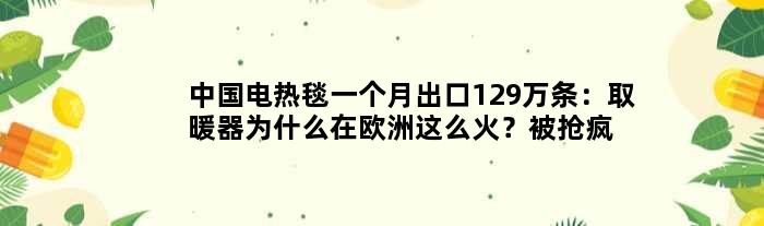 中国电热毯一个月出口129万条：取暖器为什么在欧洲这么火？被抢疯为过冬