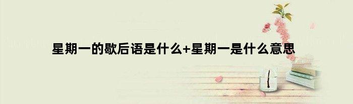 星期一的歇后语是什么 星期一是什么意思