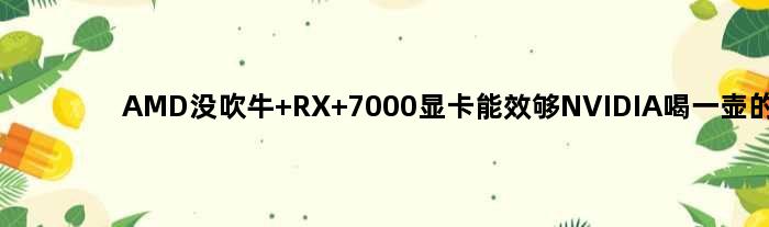 AMD没吹牛 RX 7000显卡能效够NVIDIA喝一壶的