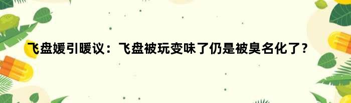 飞盘媛引暖议：飞盘被玩变味了仍是被臭名化了？