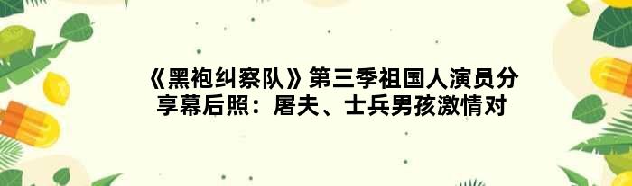 《黑袍纠察队》第三季祖国人演员分享幕后照：屠夫、士兵男孩激情对弈