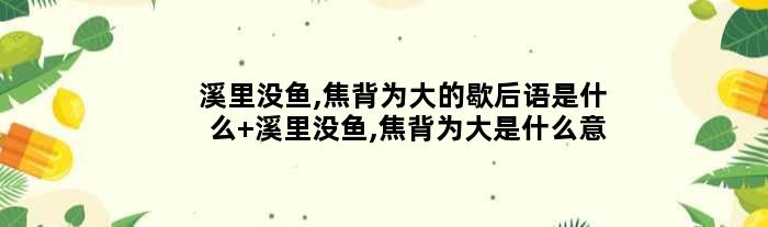 溪里没鱼,焦背为大的歇后语是什么 溪里没鱼,焦背为大是什么意思
