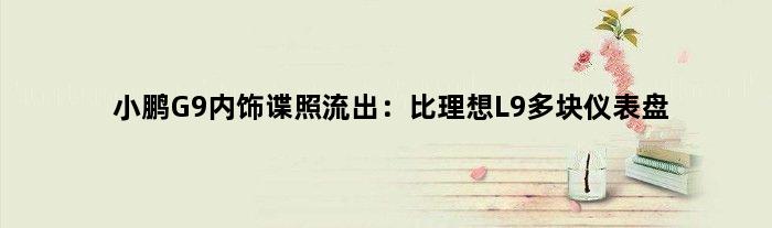 小鹏G9内饰谍照流出：比理想L9多块仪表盘