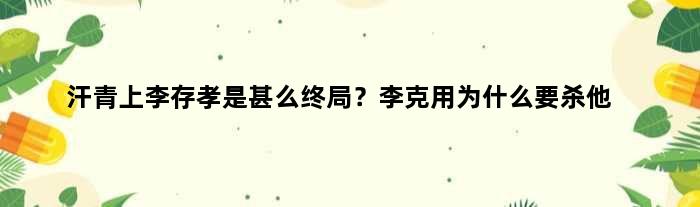 汗青上李存孝是甚么终局？李克用为什么要杀他