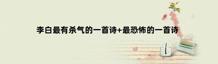 李白最有杀气的一首诗 最恐怖的一首诗