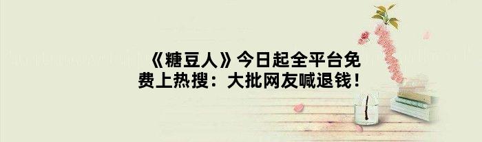 《糖豆人》今日起全平台免费上热搜：大批网友喊退钱！