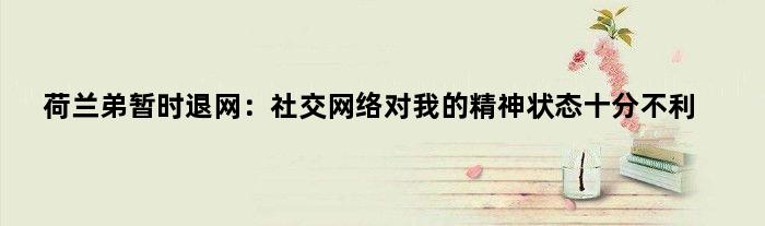 荷兰弟暂时“退网”：社交网络对我的精神状态十分不利
