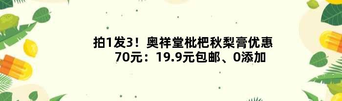 拍1发3！奥祥堂枇杷秋梨膏优惠70元：19.9元包邮、0添加剂