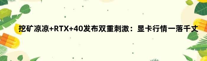 挖矿凉凉+RTX 40发布双重刺激：显卡行情一落千丈