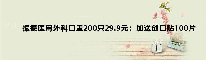 振德医用外科口罩200只29.9元：加送创口贴100片