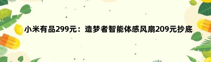 小米有品299元：造梦者智能体感风扇209元抄底