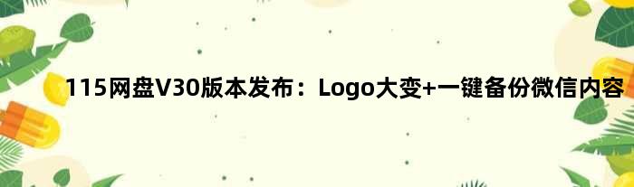 115网盘V30版本发布：Logo大变 一键备份微信内容