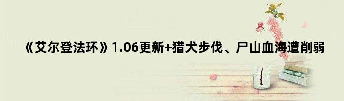 《艾尔登法环》1.06更新 猎犬步伐、尸山血海遭削弱