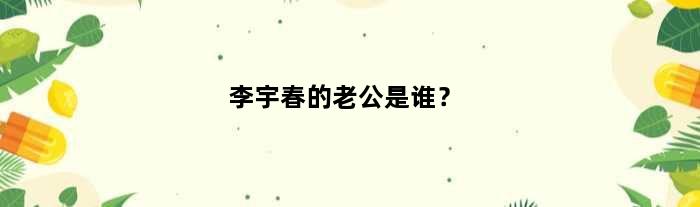 李宇春的老公是谁？