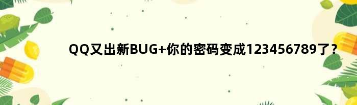 QQ又出新BUG 你的密码变成“123456789”了？