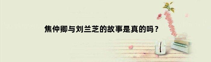 焦仲卿与刘兰芝的故事是真的吗？