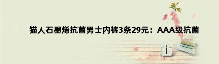 猫人石墨烯抗菌男士内裤3条29元：AAA级抗菌