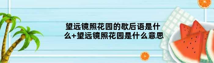 望远镜照花园的歇后语是什么 望远镜照花园是什么意思