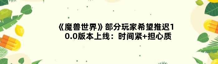 《魔兽世界》部分玩家希望推迟10.0版本上线：时间紧 担心质量
