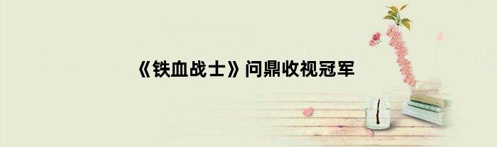 《铁血战士》问鼎收视