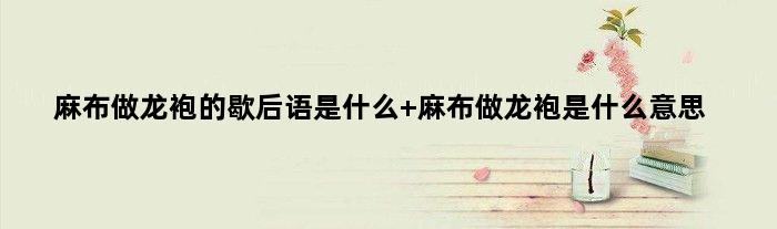 麻布做龙袍的歇后语是什么 麻布做龙袍是什么意思