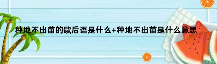 种地不出苗的歇后语是什么 种地不出苗是什么意思