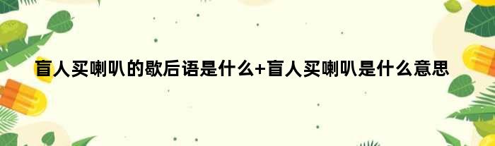 盲人买喇叭的歇后语是什么 盲人买喇叭是什么意思