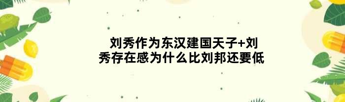 刘秀作为东汉建国天子 刘秀存在感为什么比刘邦还要低