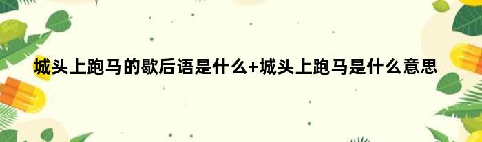 城头上跑马的歇后语是什么 城头上跑马是什么意思