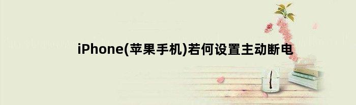 iPhone(苹果手机)若何设置主动断电