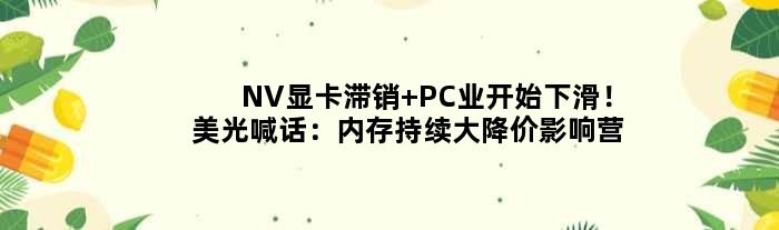 NV显卡滞销 PC业开始下滑！美光喊话：内存持续大降价影响营收