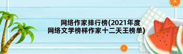 网络作家排行榜(2021年度网络文学榜样作家“十二天王”榜单)