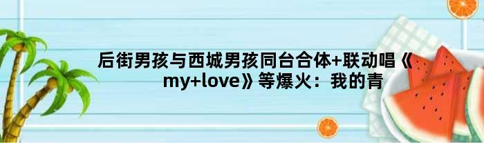 后街男孩与西城男孩同台合体 联动唱《my love》等爆火：我的青春回来了