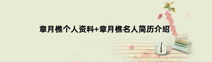 章月樵个人资料 章月樵名人简历介绍