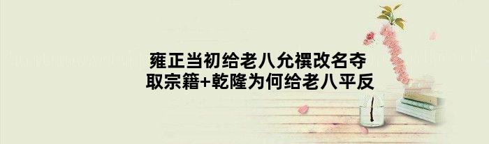 雍正当初给老八允禩改名夺取宗籍 乾隆为何给老八平反