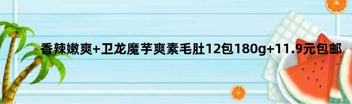 香辣嫩爽 卫龙魔芋爽素毛肚12包180g 11.9元包邮
