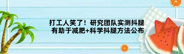 打工人笑了！研究团队实测抖腿有助于减肥 科学抖腿方法公布