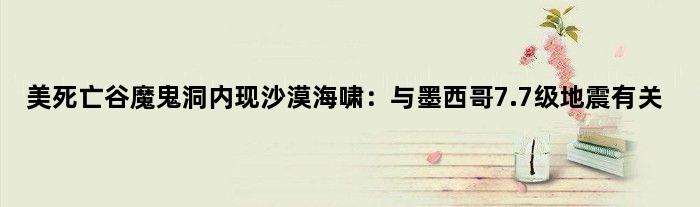 美死亡谷魔鬼洞内现沙漠海啸：与墨西哥7.7级地震有关