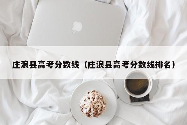 庄浪县高考分数线排名（庄浪县高考分数线）
