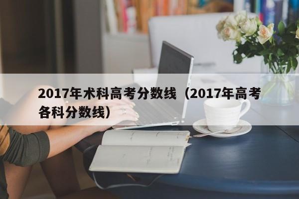 2017年高考各科分数线（2017年术科高考分数线）