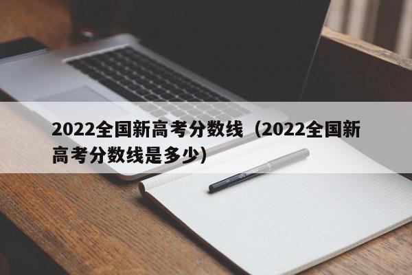 2022全国新高考分数线是多少（2022全国新高考分数线）