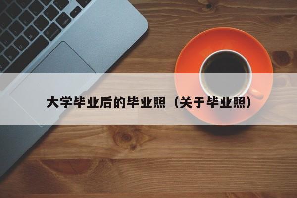 关于毕业照（大学毕业后的毕业照）